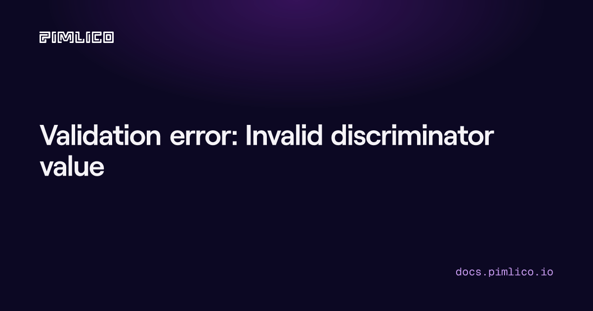 Validation error: Invalid discriminator value | Pimlico Docs